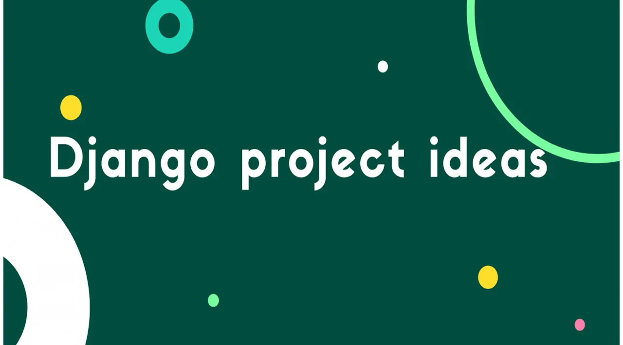 15 Django PROJECT IDEAS: BEGINNER TO EXPERT [WITH FREE TUTORIAL] 