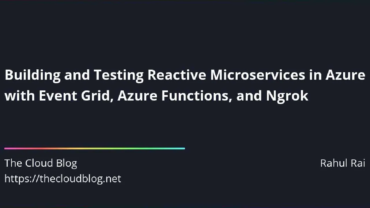 Building and Testing Reactive Microservices in Azure with Event Grid,Azure Functions,Ngrok