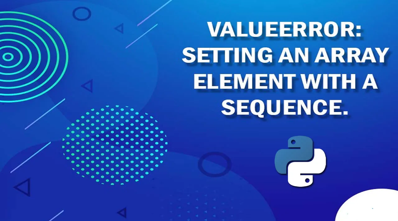 Valueerror: Setting An Array Element With A Sequence - Python