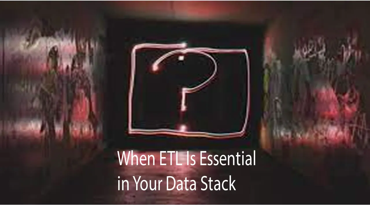 When ETL Is Essential in Your Data Stack
