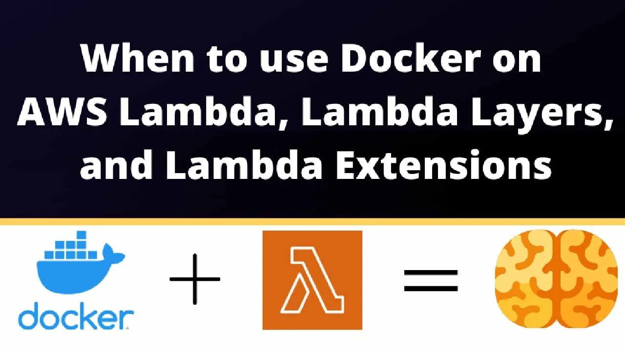 When to use Docker on AWS Lambda, Lambda Layers, and Lambda Extensions