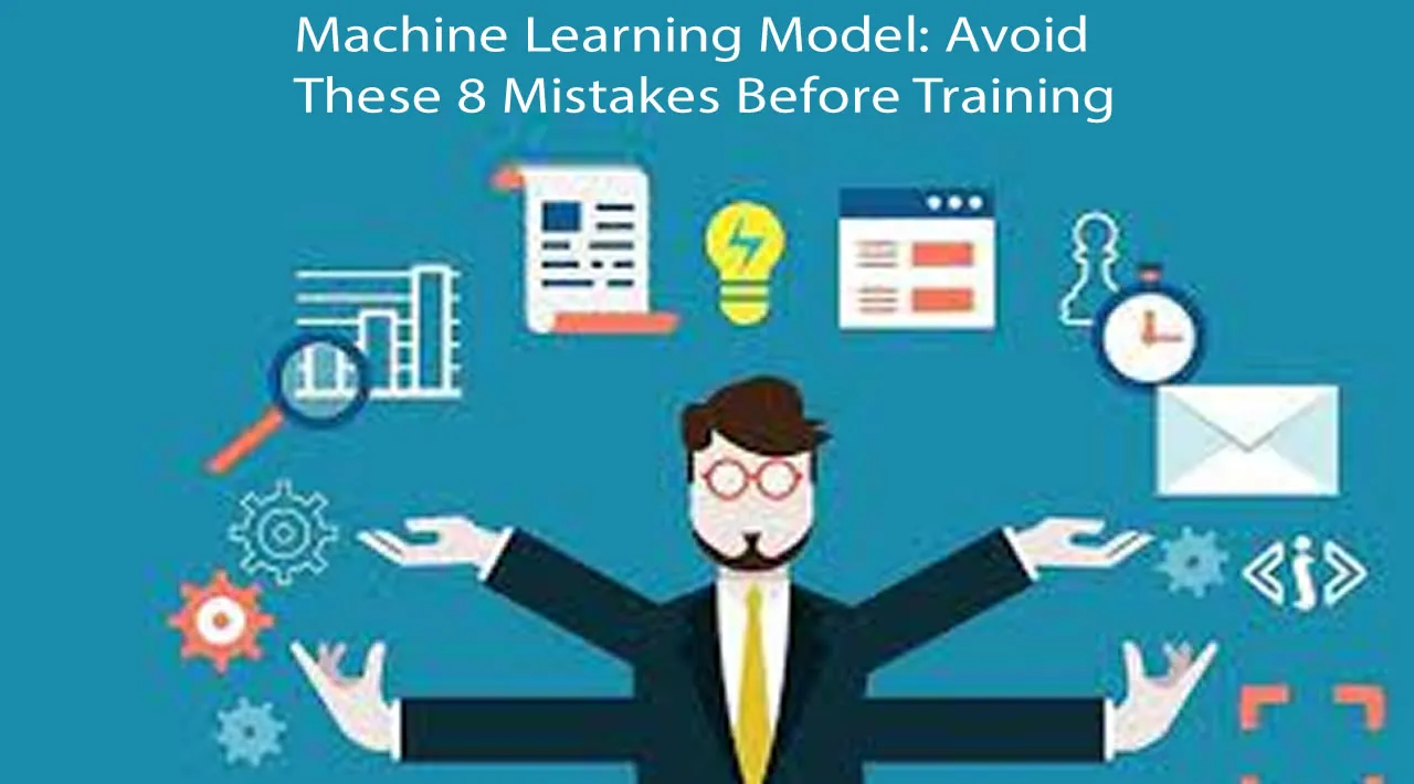 Machine Learning Model: Avoid These 8 Mistakes Before Training 