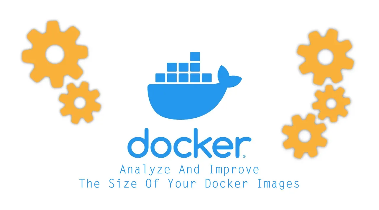 How To Analyze And Improve The Size Of Your Docker Images?