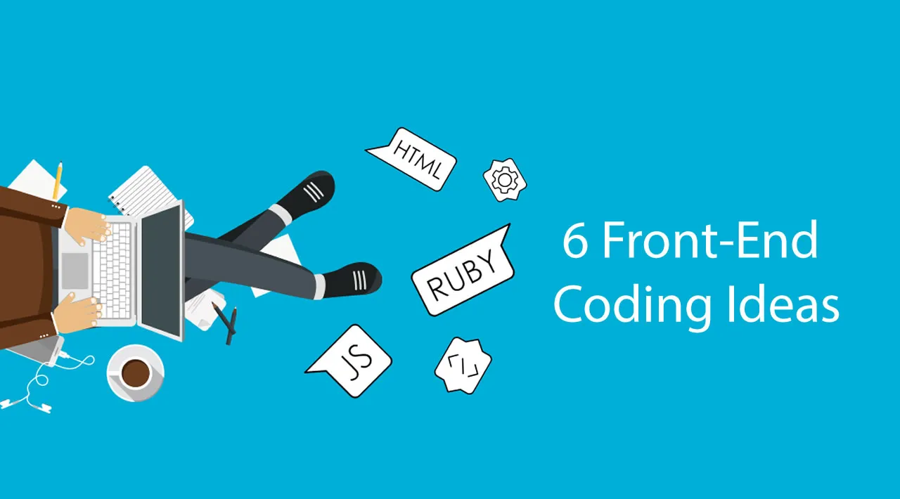 6 Front-End Coding Ideas That Will Get You Fired Up to Code