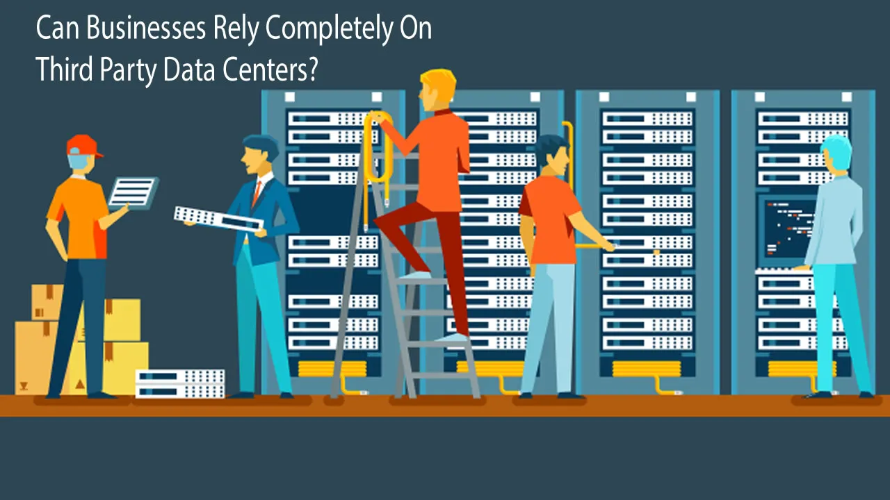 Can Businesses Rely Completely On Third Party Data Centers?