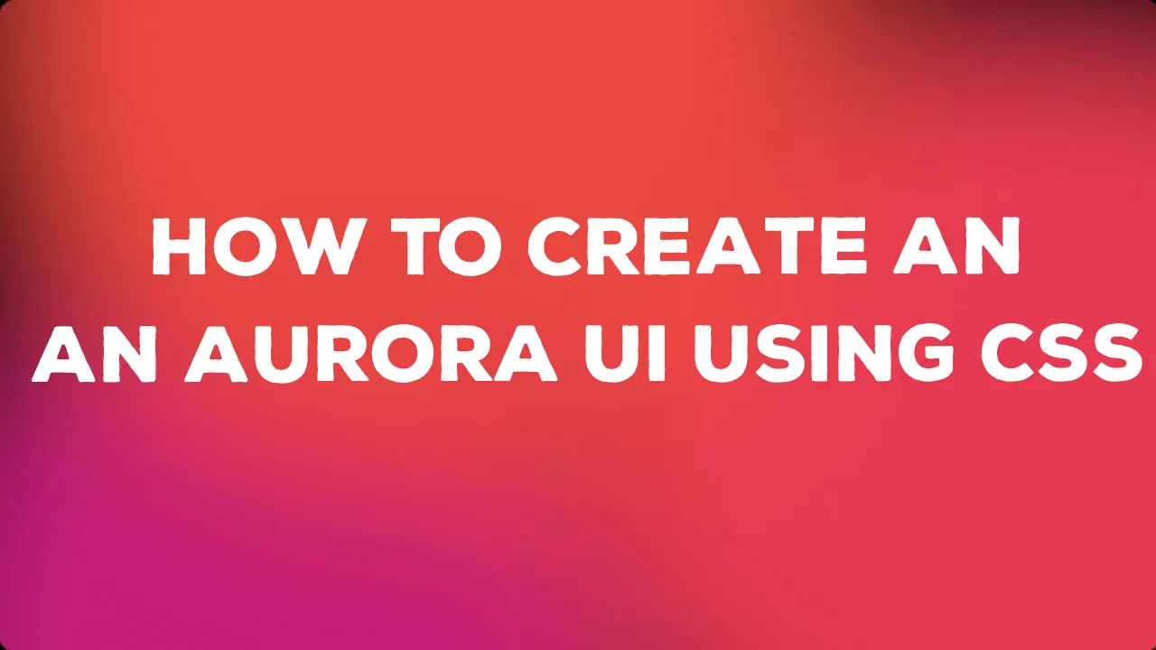 How To Create an Aurora UI Using CSS