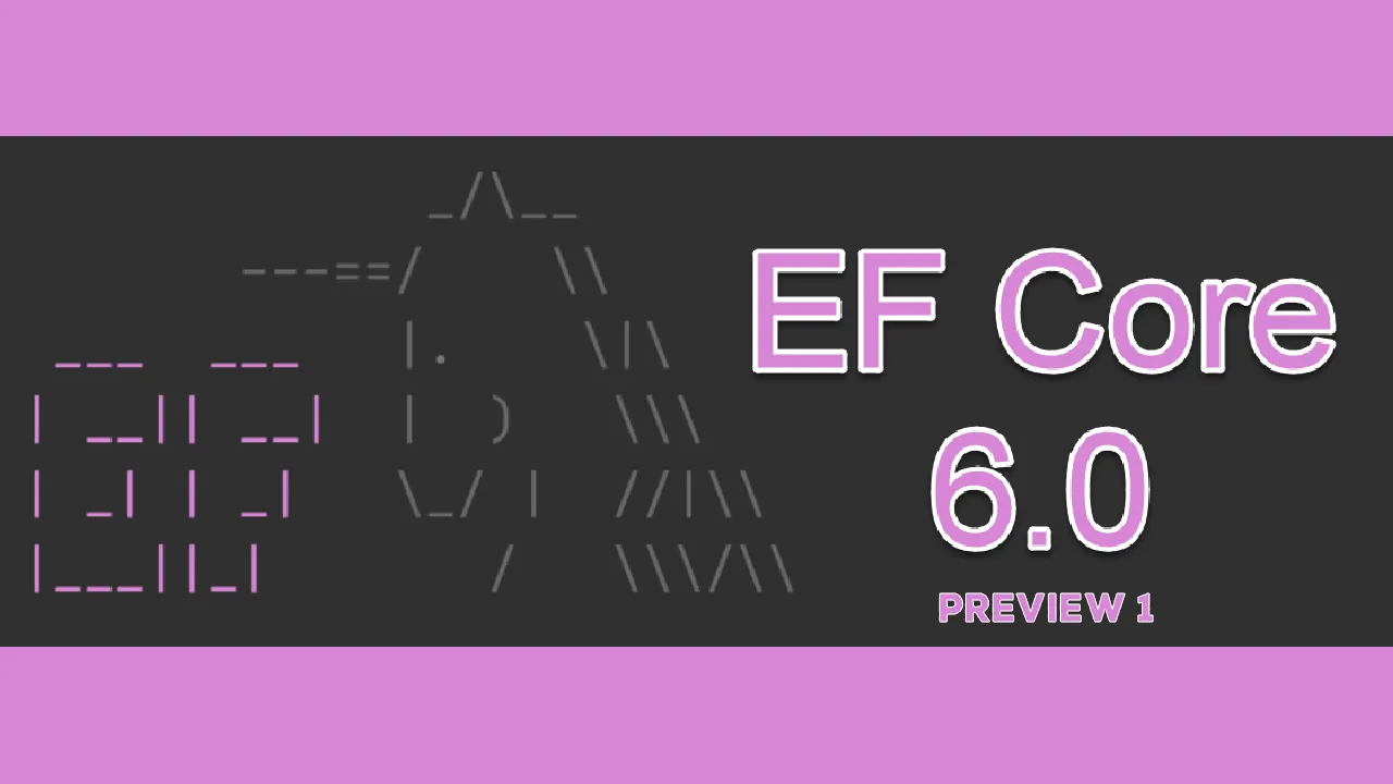 Announcing Entity Framework Core 6.0 Preview 1 