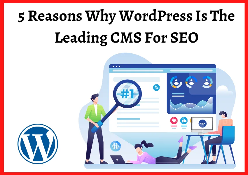 5 Reasons Why WordPress Is The Leading CMS For SEO