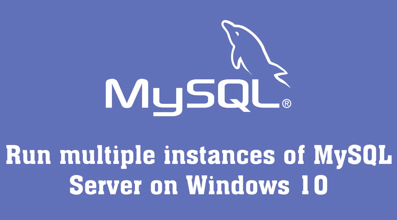 Learn MySQL: Run multiple instances of MySQL Server on Windows 10