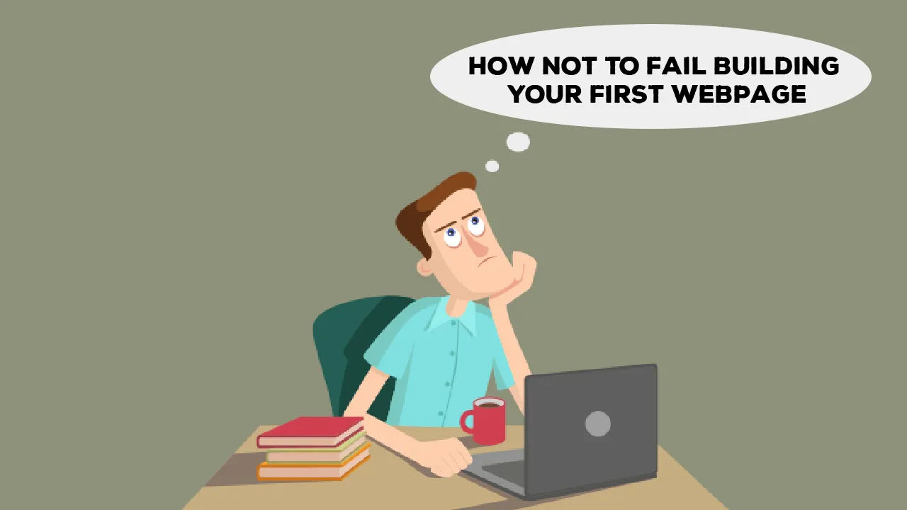 How Not To Fail Building Your First Webpage