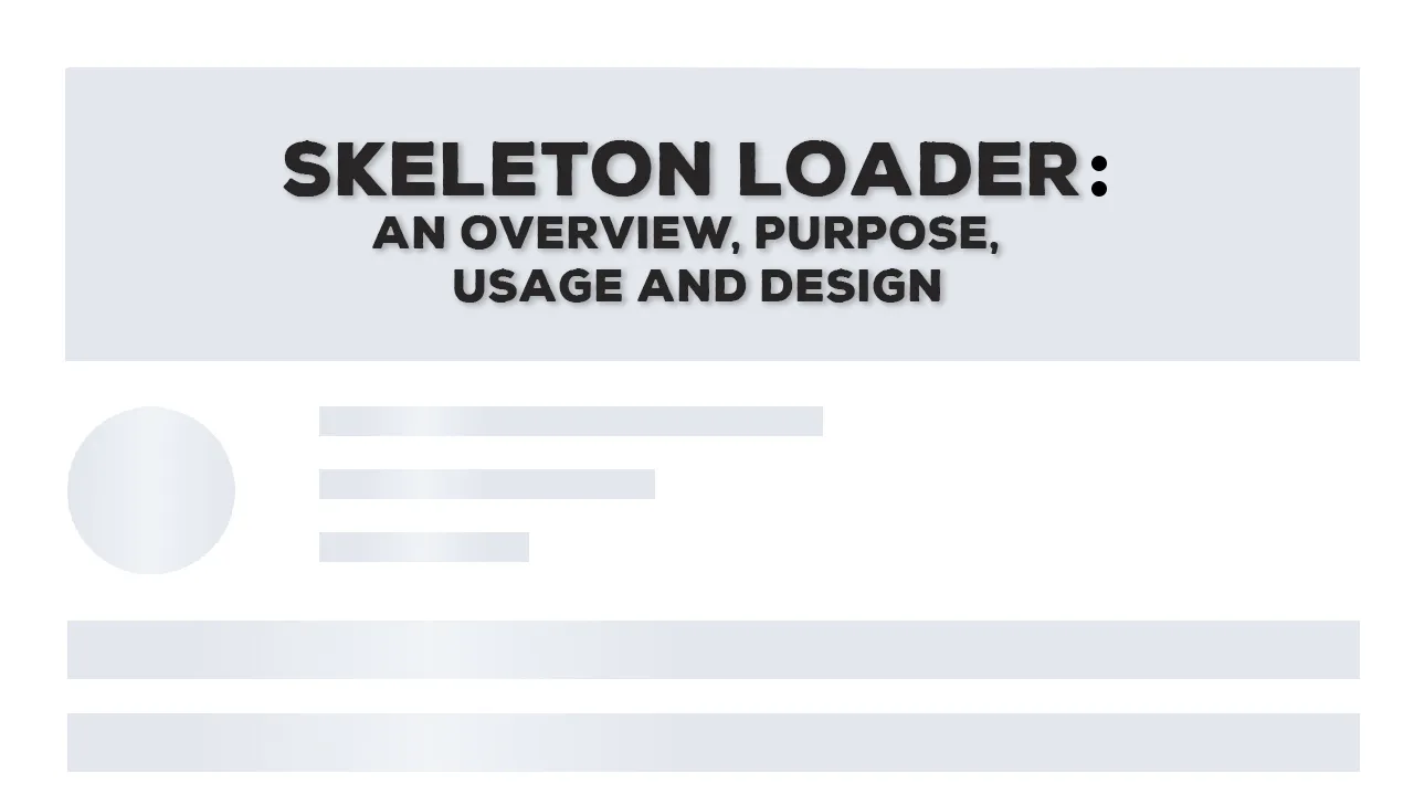 Skeleton Loader: An overview, purpose, usage and design