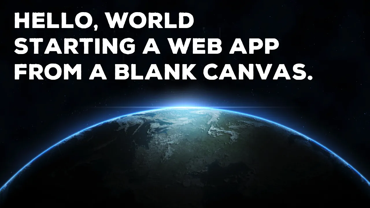Hello, World! Starting a web app from a blank canvas.