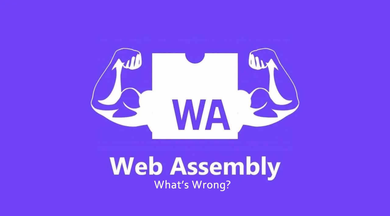 What’s Wrong with Web Assembly?