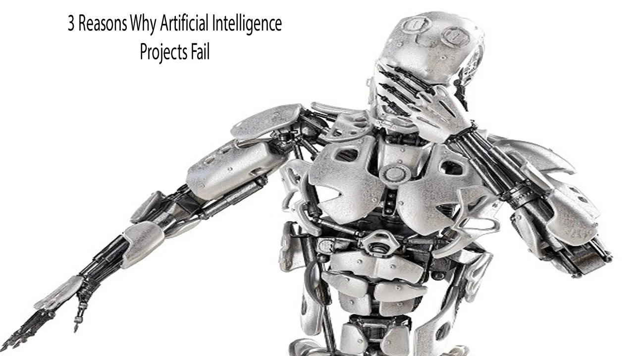 3 Reasons Why Artificial Intelligence Projects Fail 