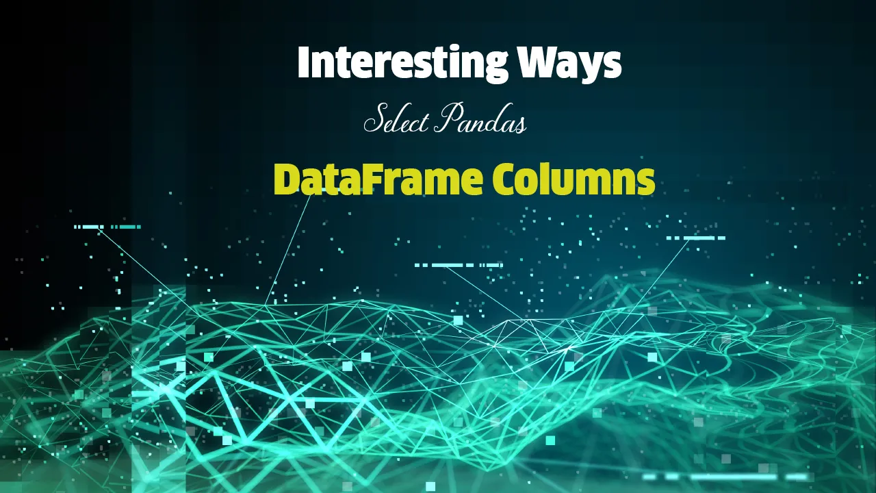 Interesting Ways to Select Pandas DataFrame Columns