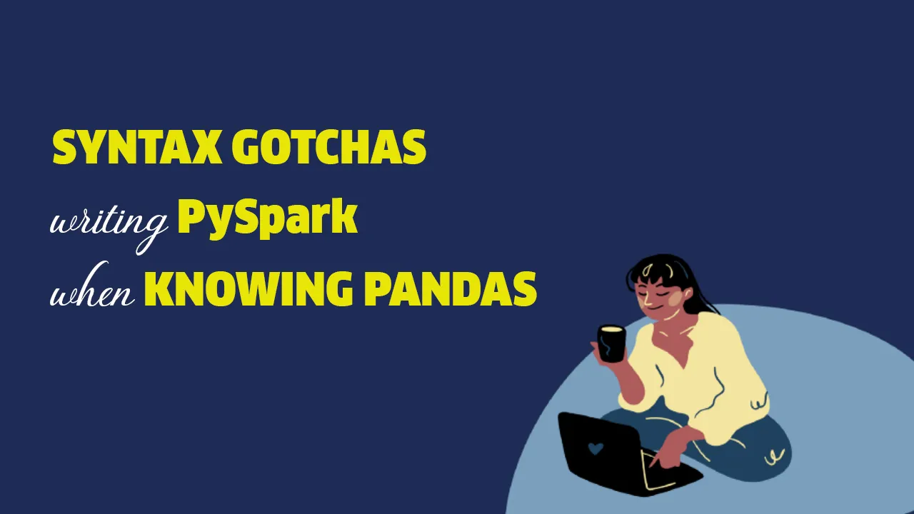 Syntax Gotchas Writing PySpark When Knowing Pandas