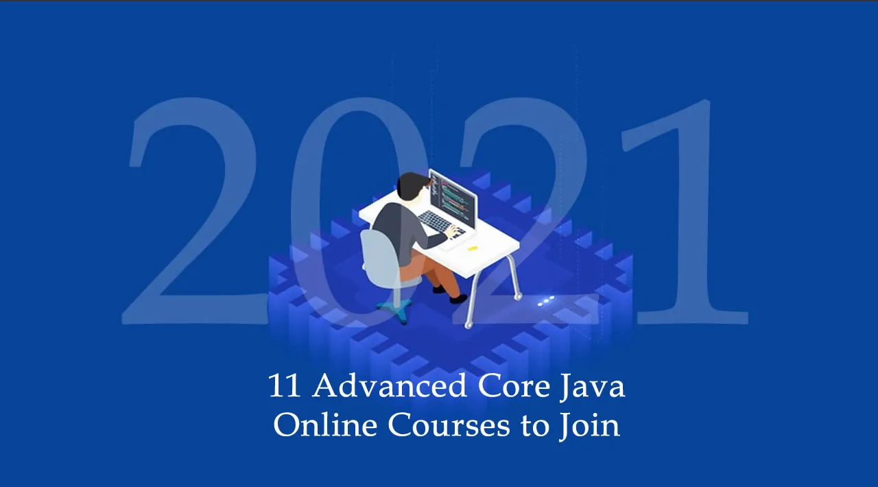 11 Advanced Core Java Online Courses to Join in 2021