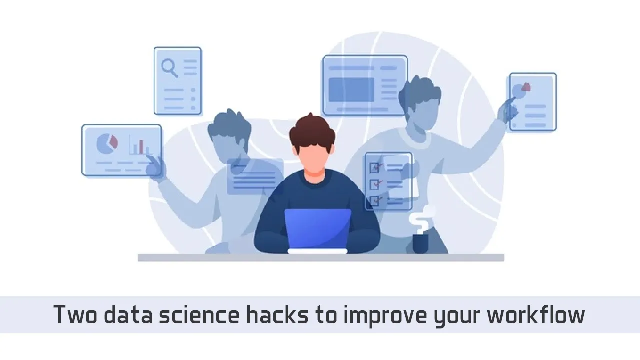 Two data science hacks to improve your workflow