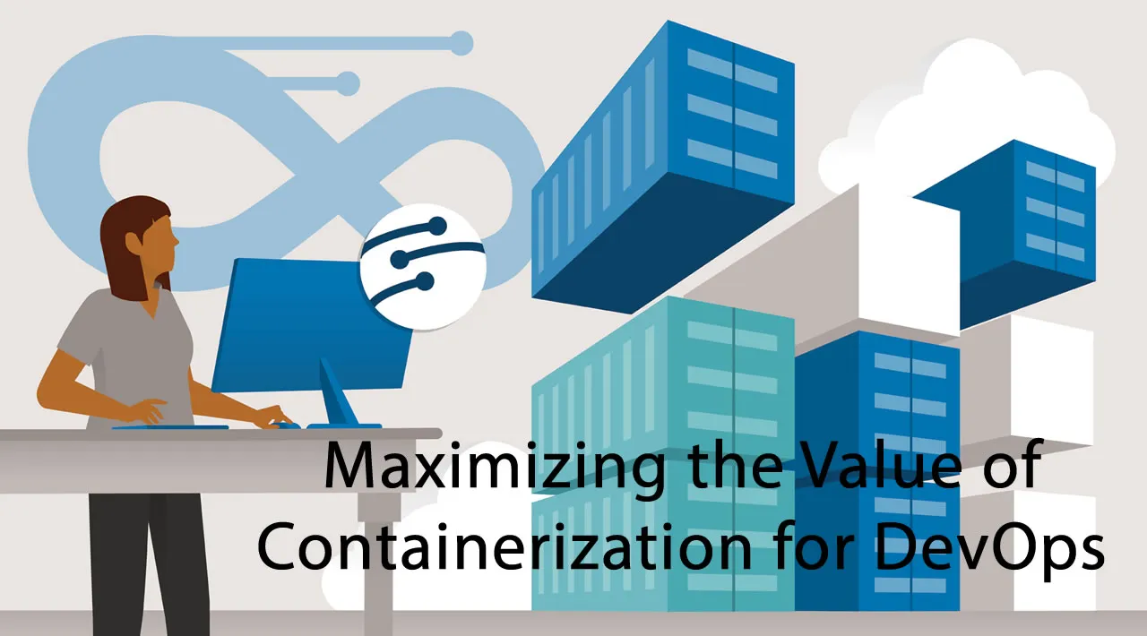 Maximizing The Value Of Containerization For DevOps