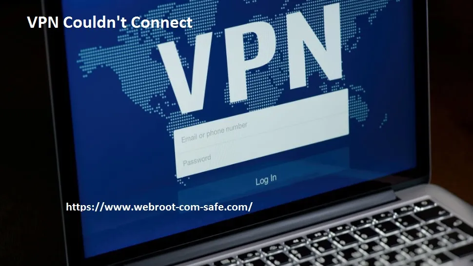 Webroot SecureAnywhere VPN Couldn't Connect: What To Do? - www.webroot.com/safe 