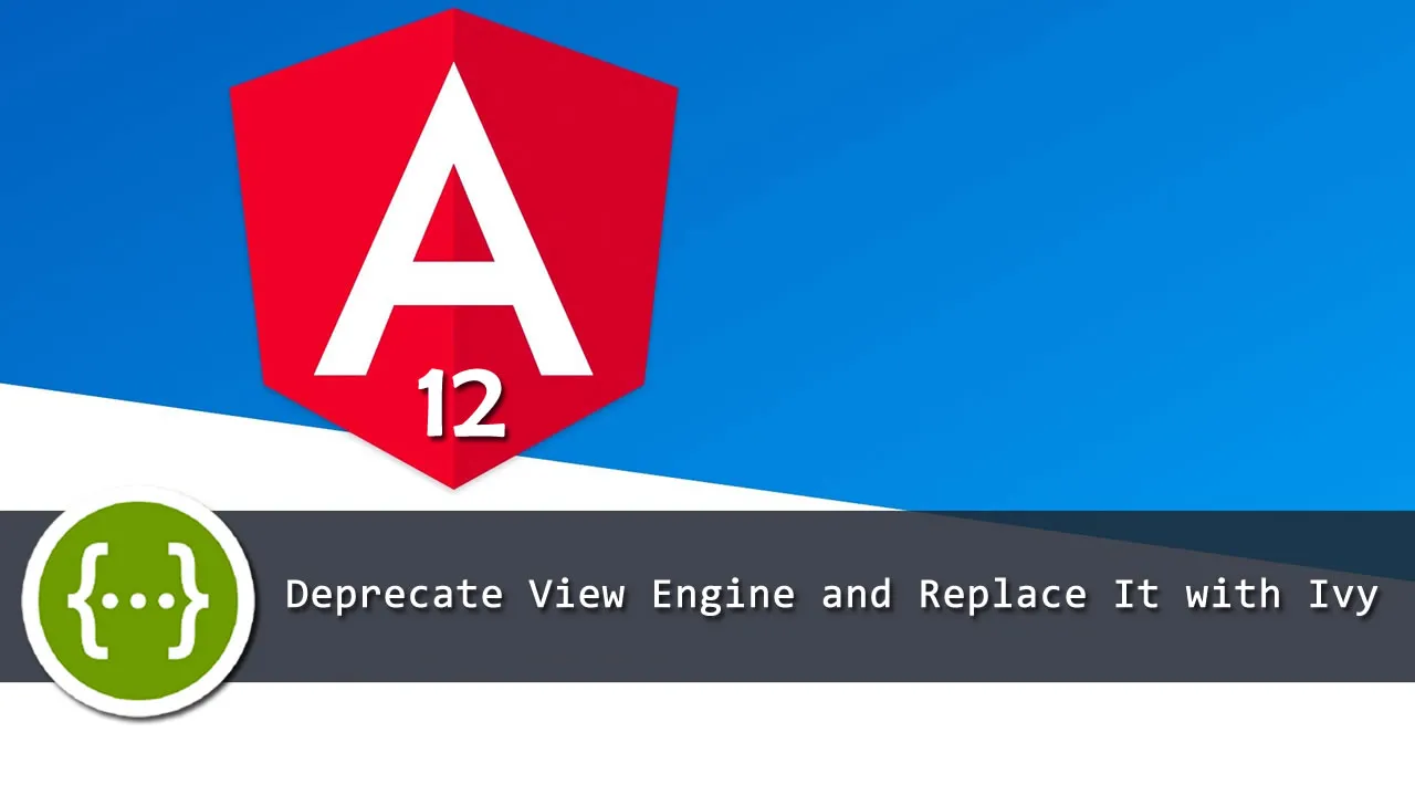 Angular 12 Will Deprecate View Engine and Replace It with Ivy