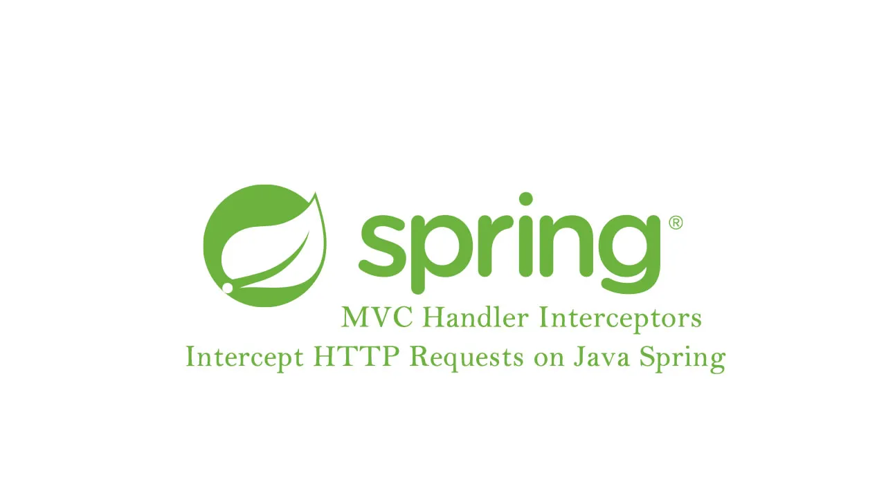 MVC Handler interceptors: Learn How to Intercept HTTP Requests on Java Spring