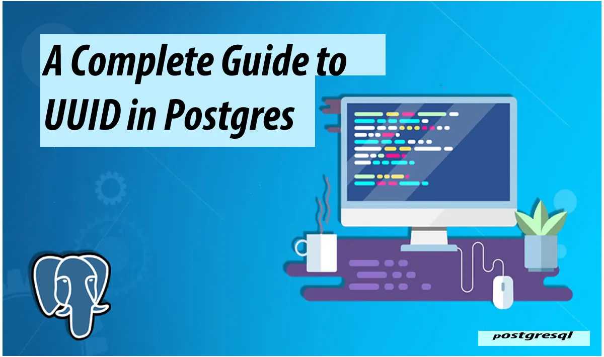 A Complete Guide to UUIDs in Postgres