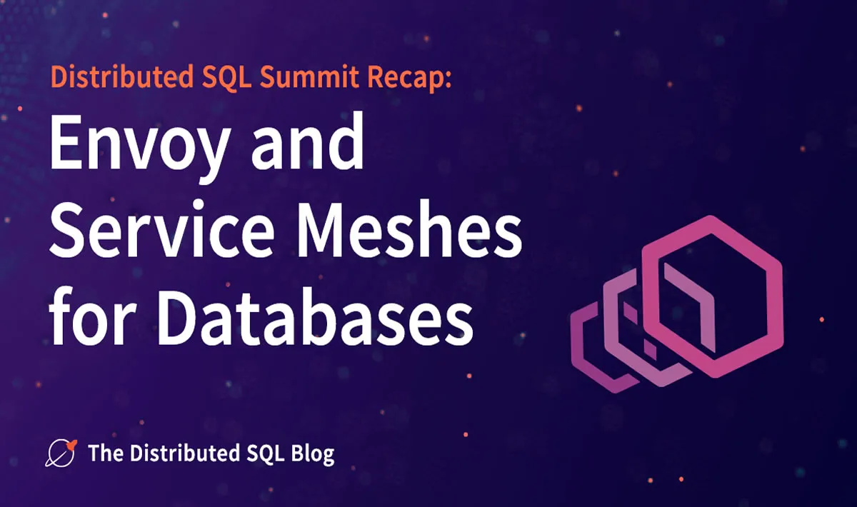 Distributed SQL Summit Recap: Envoy and Service Meshes for Databases
