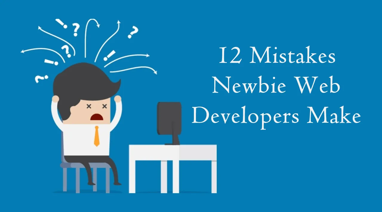 12 Mistakes Newbie Web Developers Make
