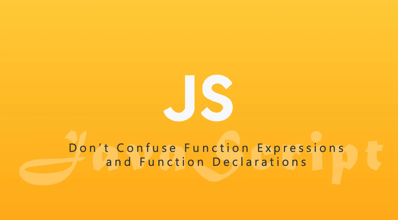 Don't Confuse Function Expressions and Function Declarations in JavaScript