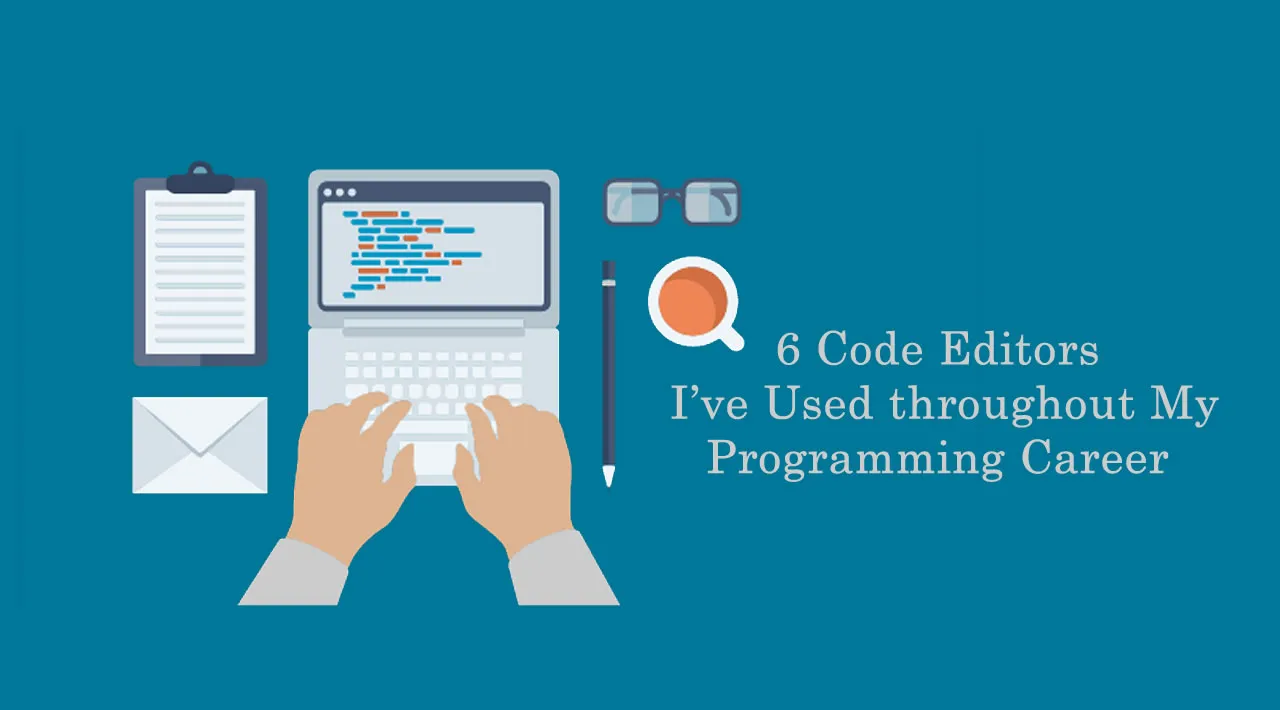 6 Code Editors I’ve Used throughout My Programming Career