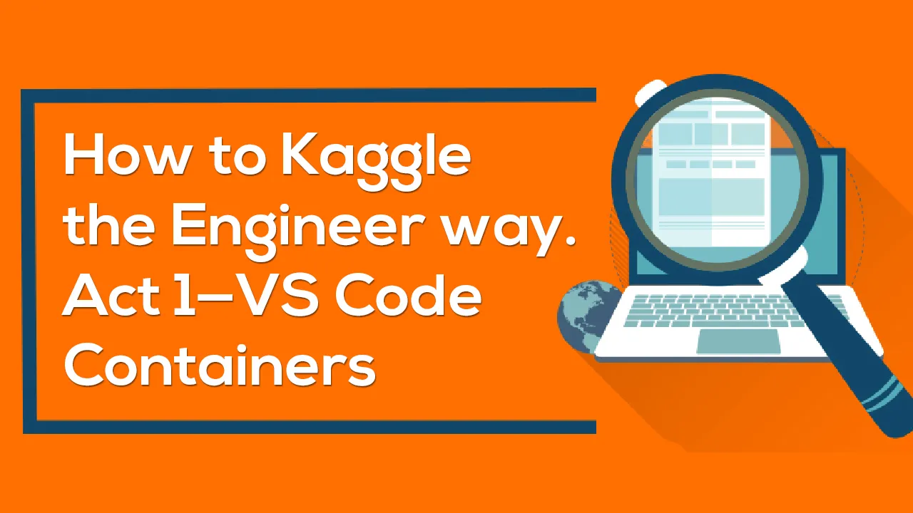 How to Kaggle the Engineer way. Act 1 — VS Code Containers