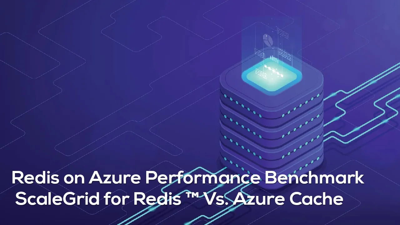 Redis on Azure Performance Benchmark – ScaleGrid for Redis™ Vs. Azure Cache