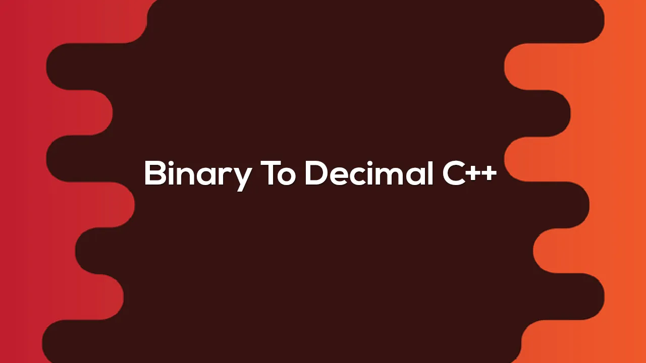 Binary To Decimal C++: Program to Convert Binary to Decimal 
