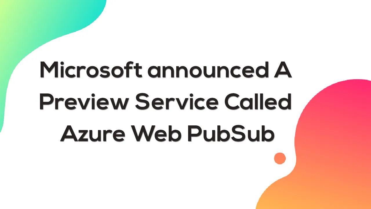 Microsoft announced A Preview Service Called Azure Web PubSub