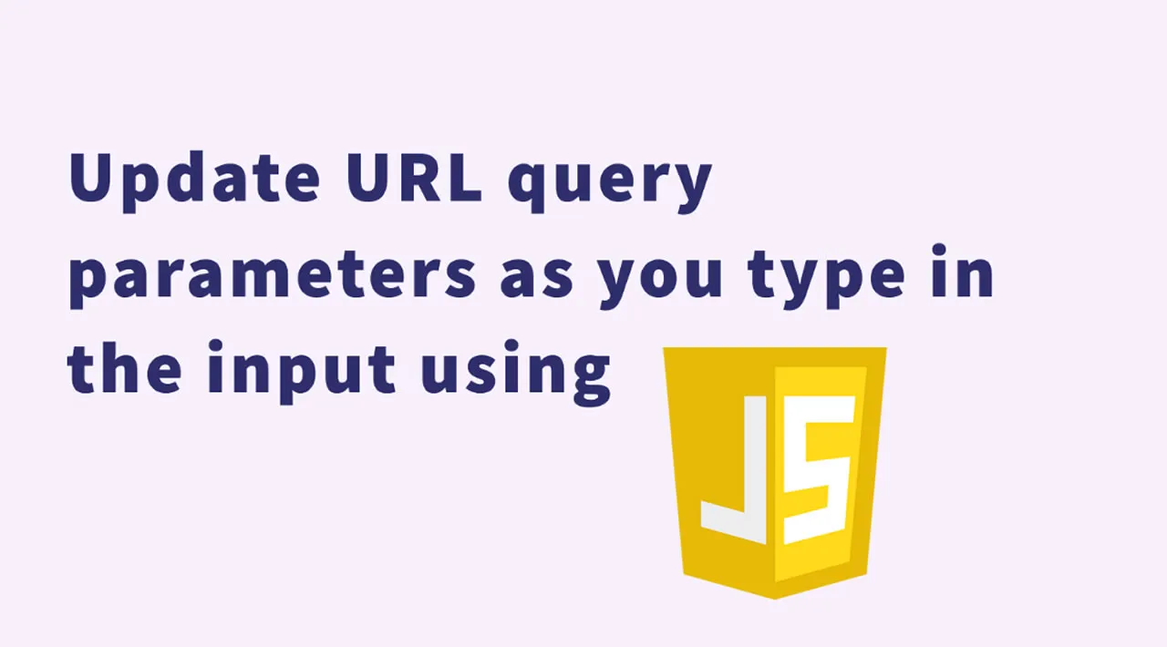 Update URL Query Parameters as You Type in The Input using JavaScript