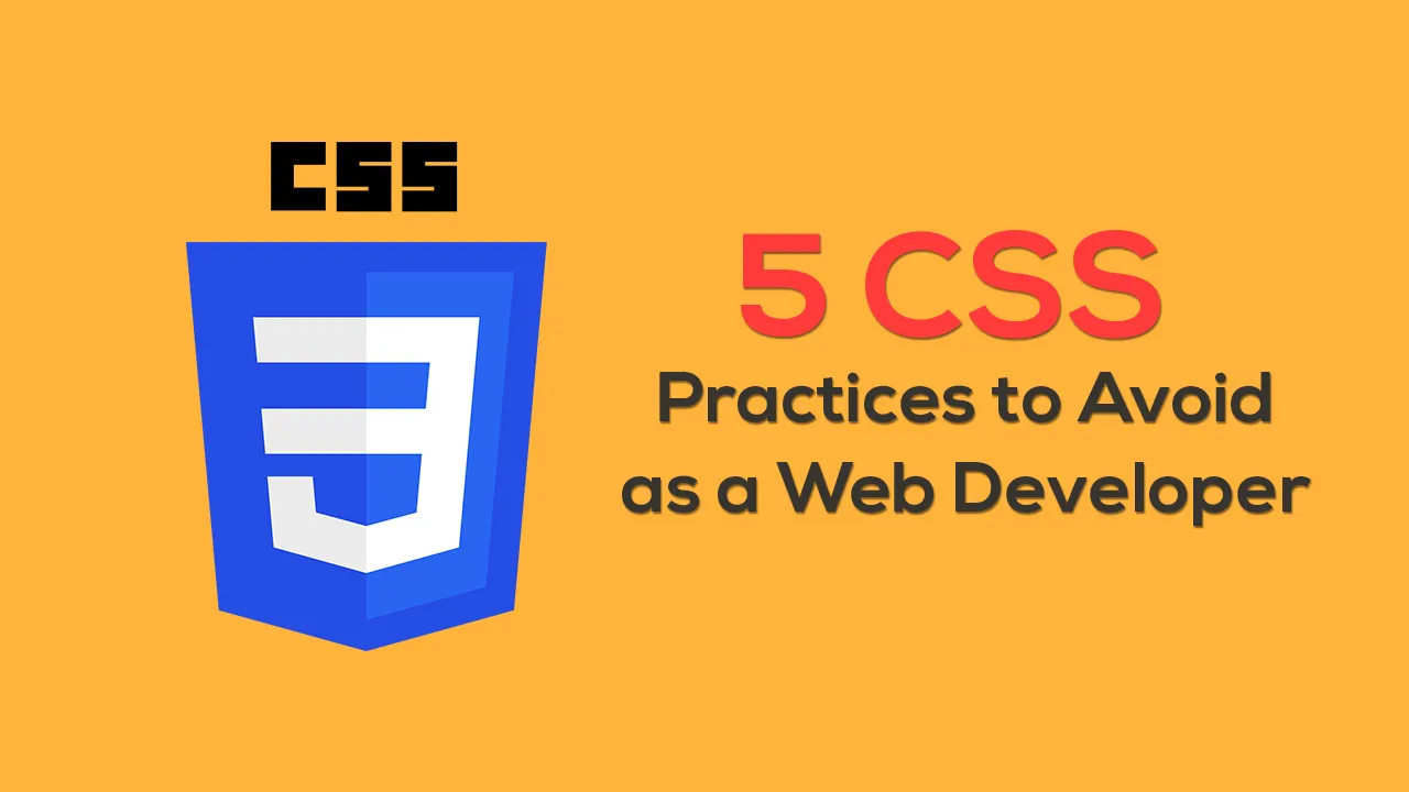 5 CSS Practices To Avoid as a Web Developer