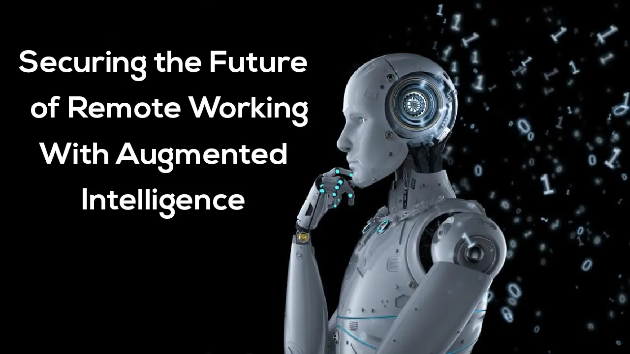 Securing the Future of Remote Working With Augmented Intelligence 