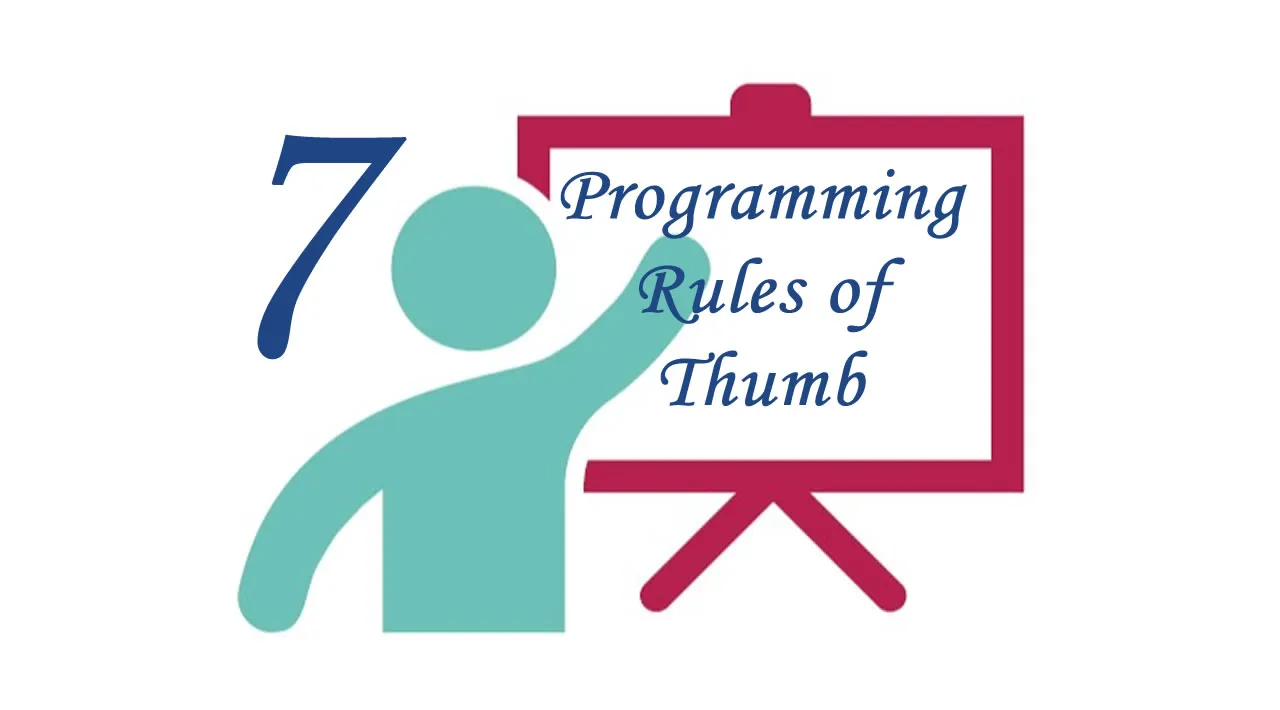 7 Programming Rules of Thumb