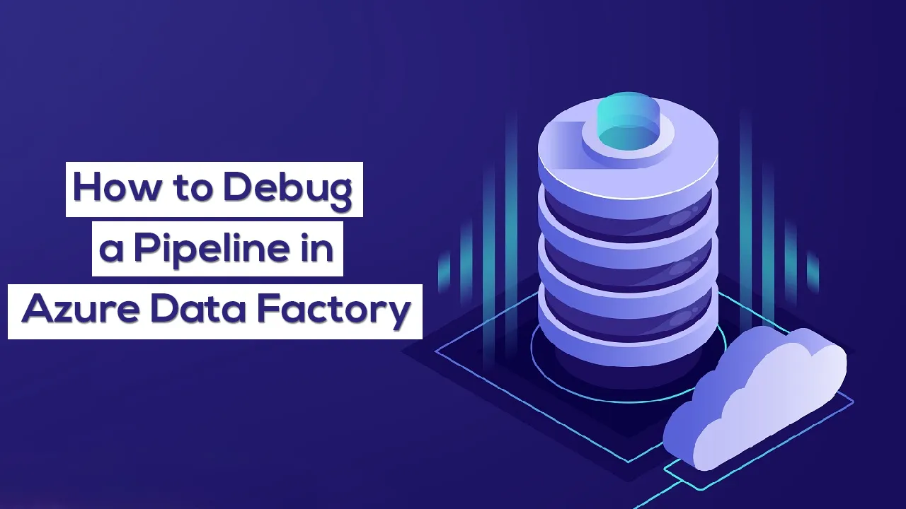 How to Debug a Pipeline in Azure Data Factory
