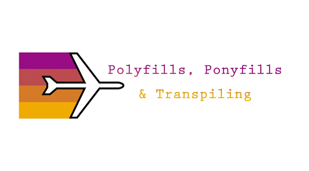Polyfills, Ponyfills, and Transpiling