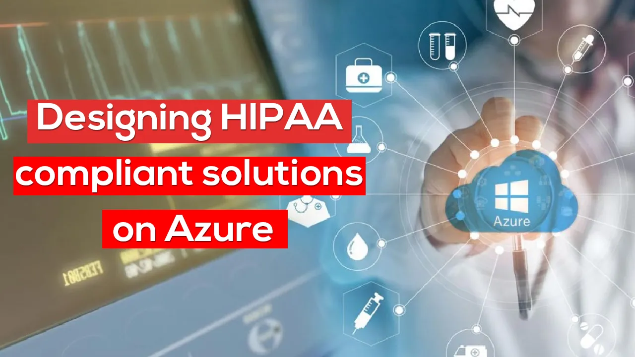 Designing HIPAA complaint solutions on Azure