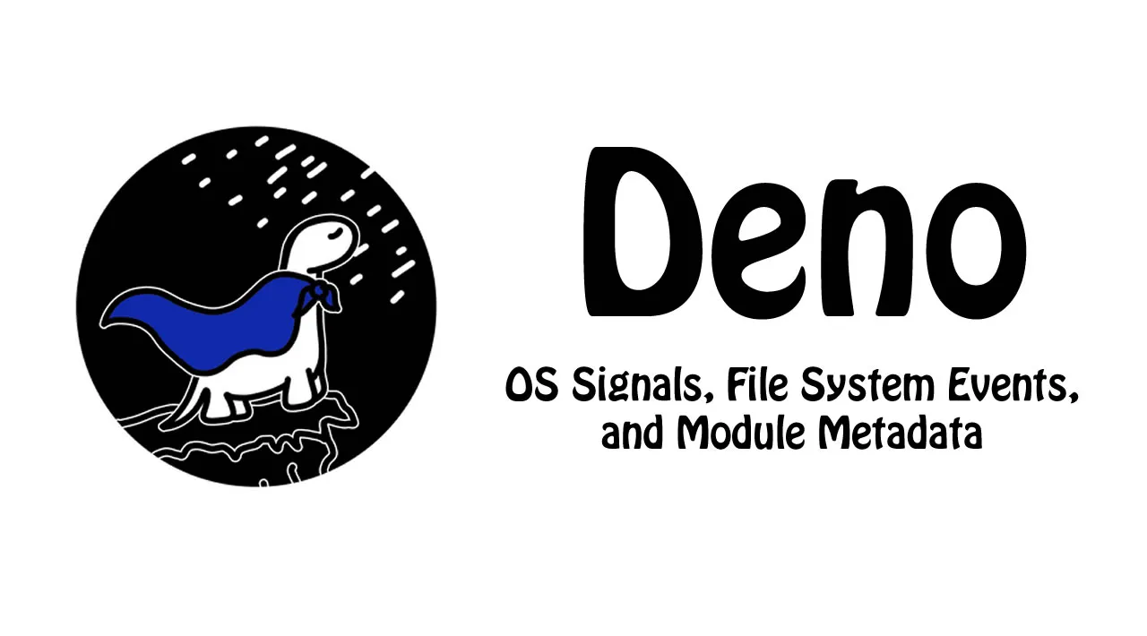 Deno — OS Signals, File System Events, and Module Metadata