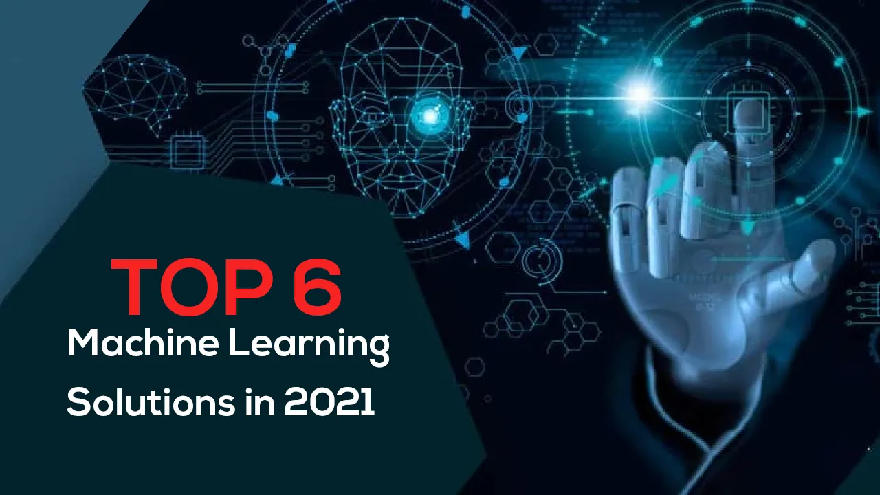 Top 6 Machine Learning Solutions in 2021 