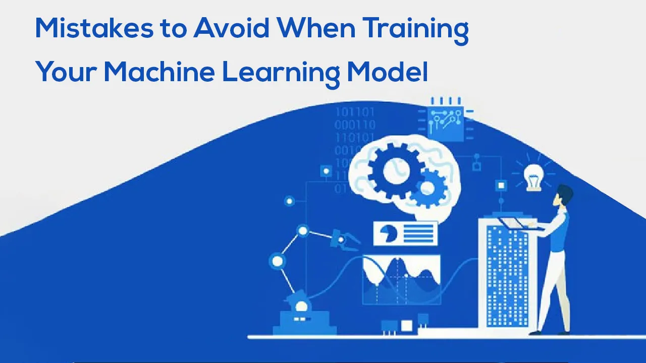 Mistakes to Avoid When Training Your Machine Learning Model 