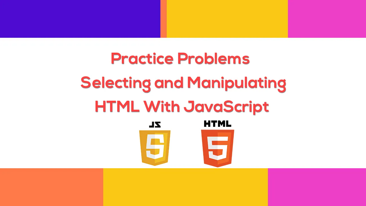Practice Problems - Selecting and Manipulating HTML With JavaScript