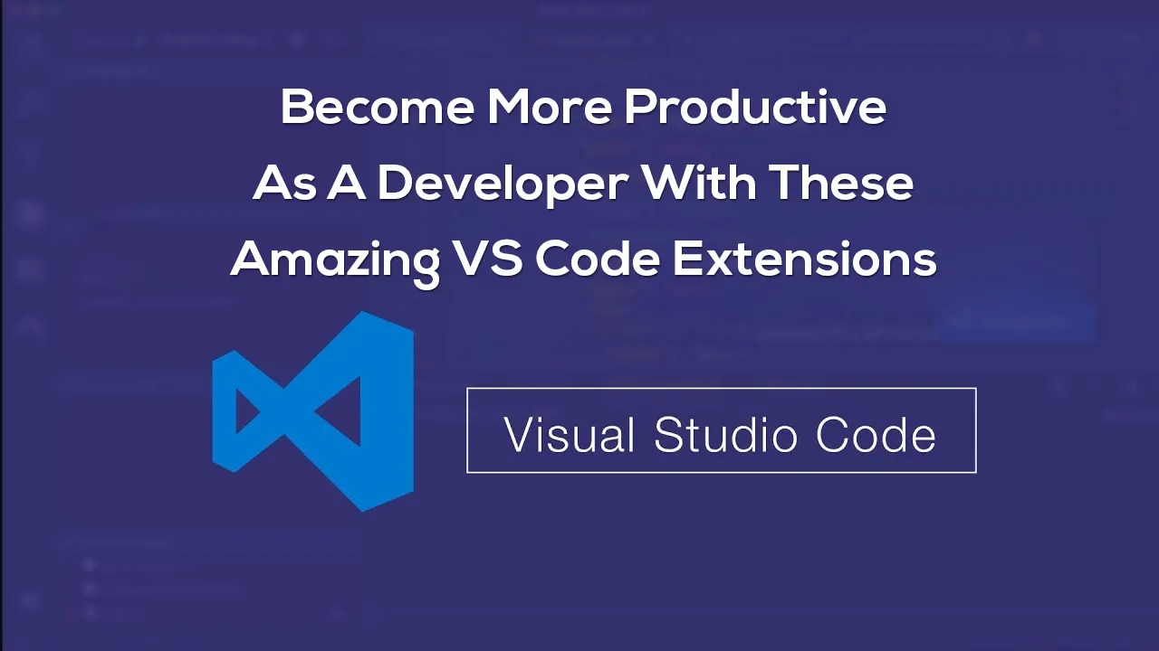 Become More Productive As A Developer With These Amazing VS Code Extensions 