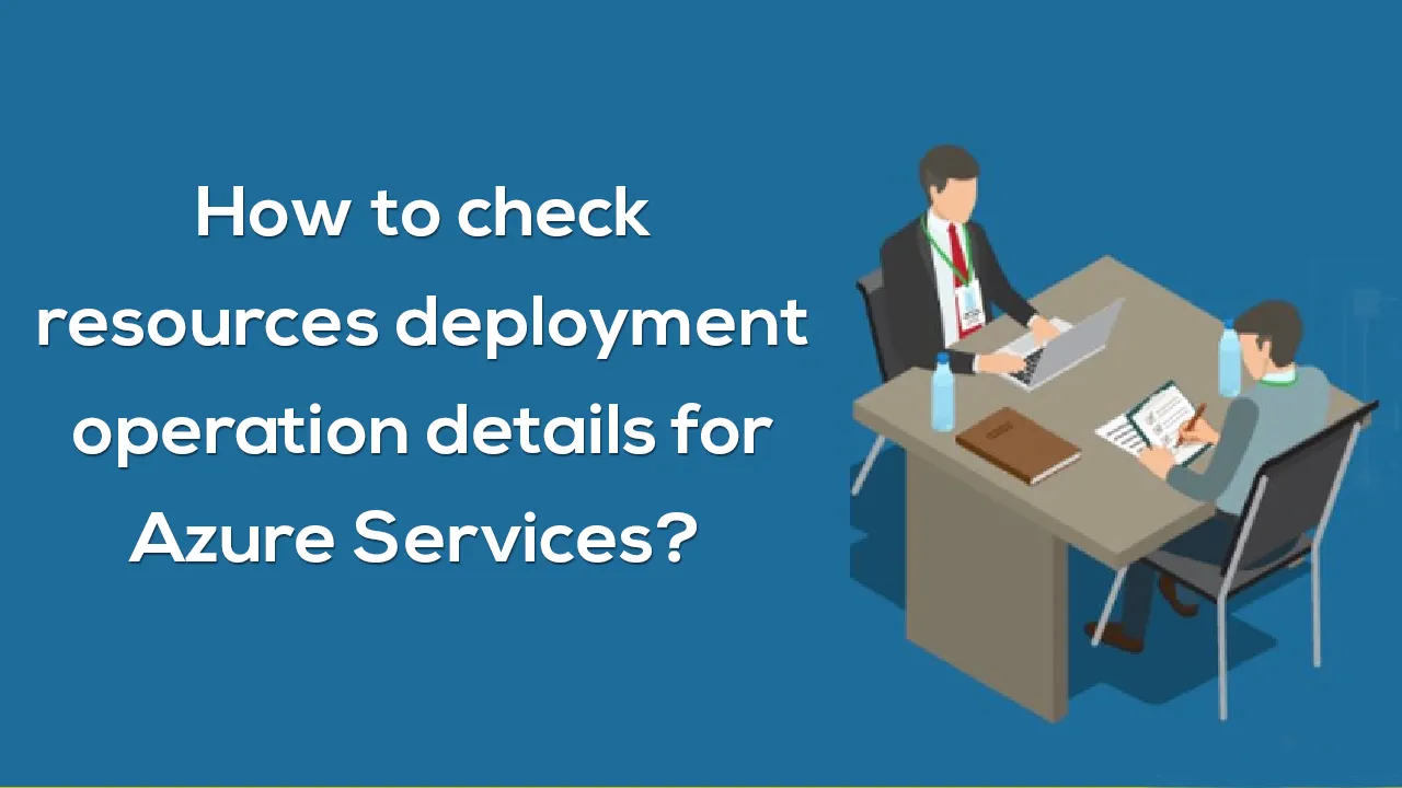 How to check resources deployment operation details for Azure Services?