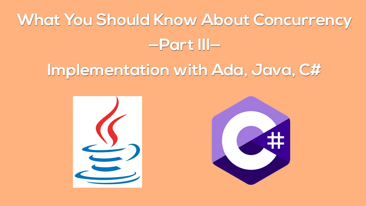 What You Should Know About Concurrency — Part III — Implementation with Ada, Java, C#
