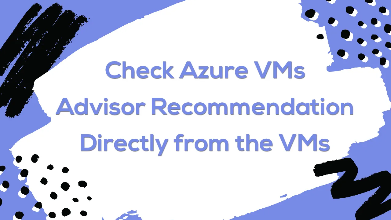 Check Azure VMs Advisor Recommendation Directly from the VMs 